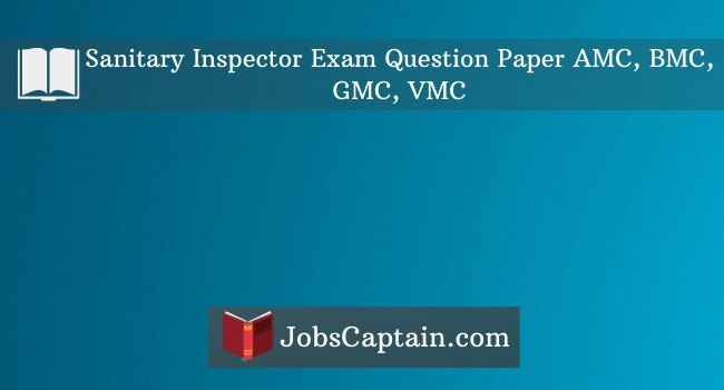 Sanitary inspector Exam Question Paper AMC, GMC, RMC, VMC, SMC, BMC