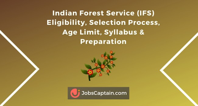 Indian Forest Service - Eligibility for IFS, Age Limit, Syllabus Pdf and Selection Process