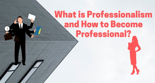 What is Professionalism and How to Become Professional