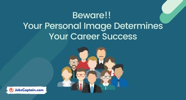 Beware!! Your Personal Image Determines Your Career Success