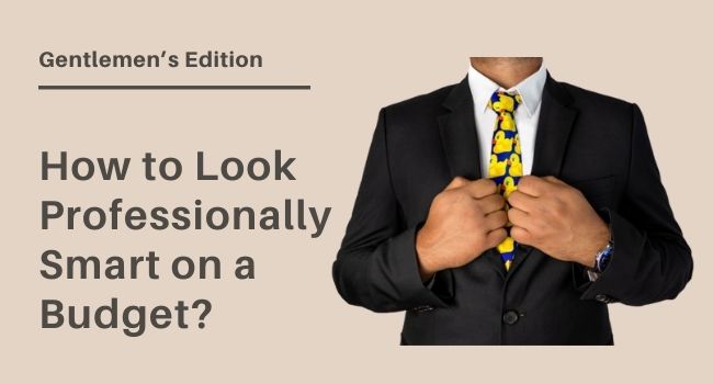 How to Look Professionally Smart on a Budget – Gentlemen’s Edition
