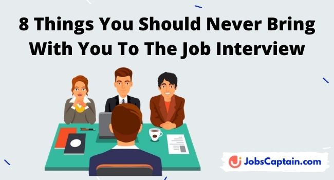 Things You Should Never Bring With You To The Job Interview