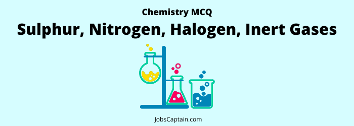 MCQ on Sulphur, Nitrogen, Halogen, Inert Gases